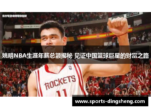 姚明NBA生涯年薪总额揭秘 见证中国篮球巨星的财富之路